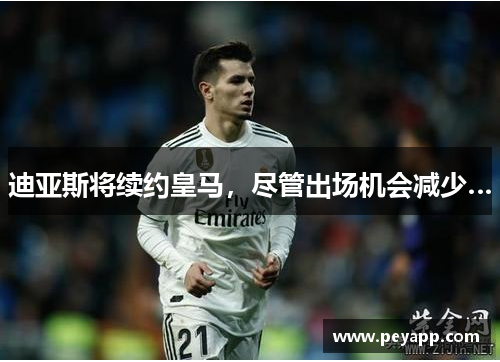 迪亚斯将续约皇马,尽管出场机会减少…
